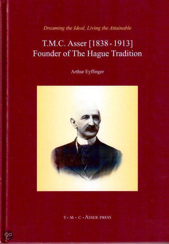 T.M.C. Asser (1838-1913). Dreaming the Ideal, Living the Attainable